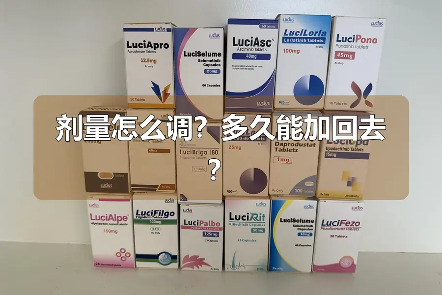 剂量怎么调?多久能加回去?