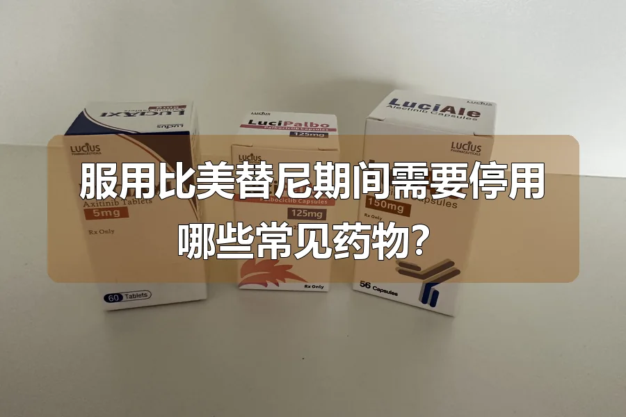 服用比美替尼期间需要停用哪些常见药物？