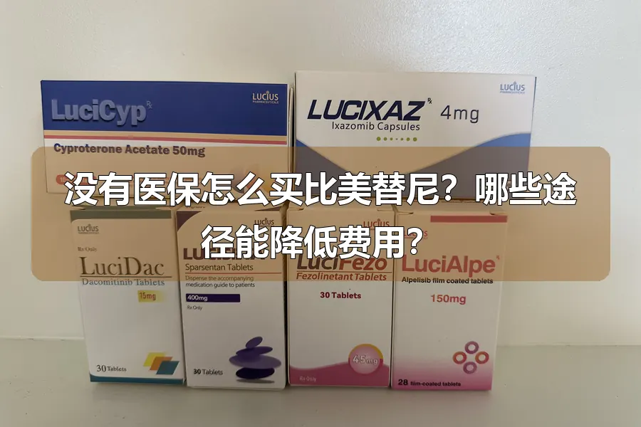 没有医保怎么买比美替尼？哪些途径能降低费用？